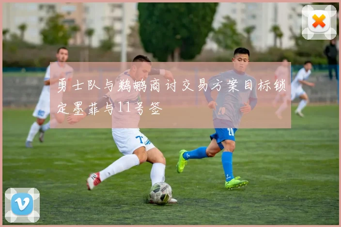 勇士队与鹈鹕商讨交易方案目标锁定墨菲与11号签