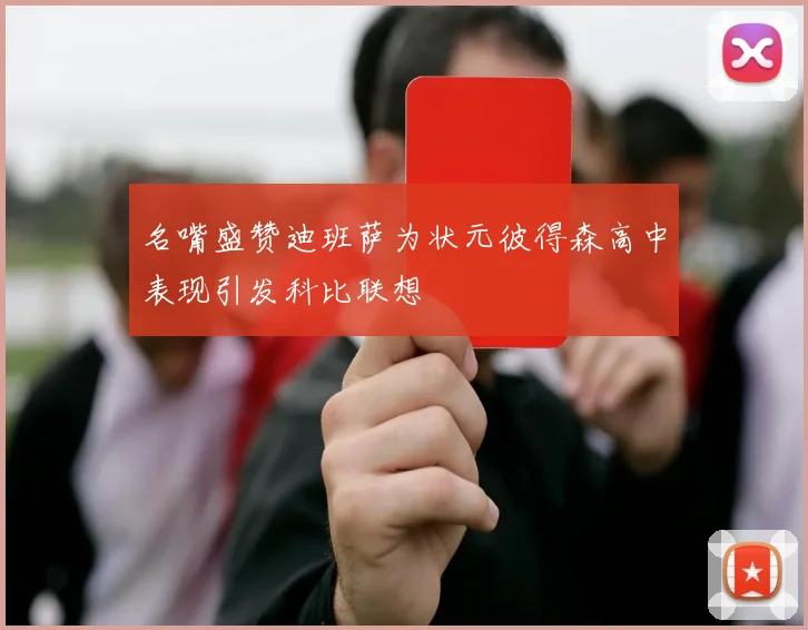 名嘴盛赞迪班萨为状元彼得森高中表现引发科比联想